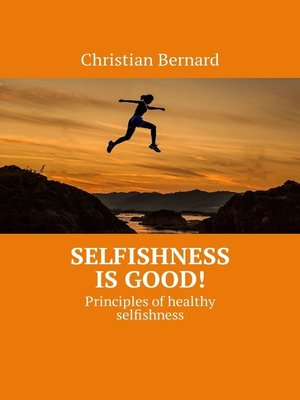 cover image of Selfishness is good! Principles of healthy selfishness
